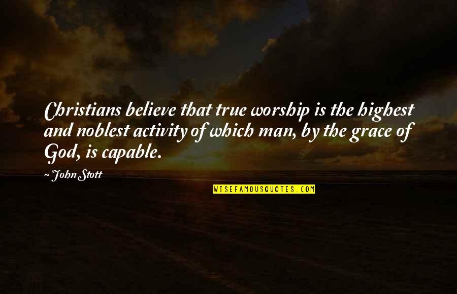 Reinventorying Quotes By John Stott: Christians believe that true worship is the highest