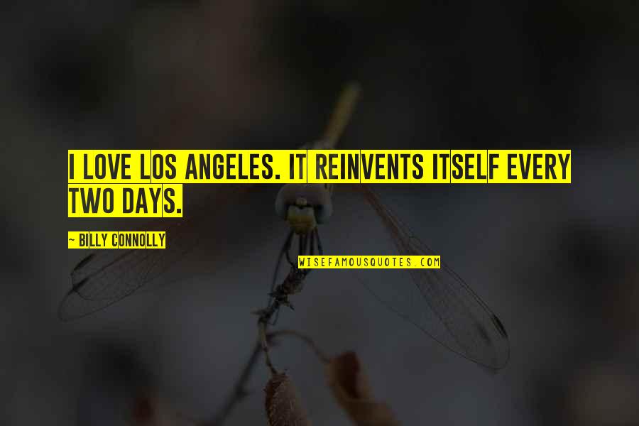 Reinvents Quotes By Billy Connolly: I love Los Angeles. It reinvents itself every