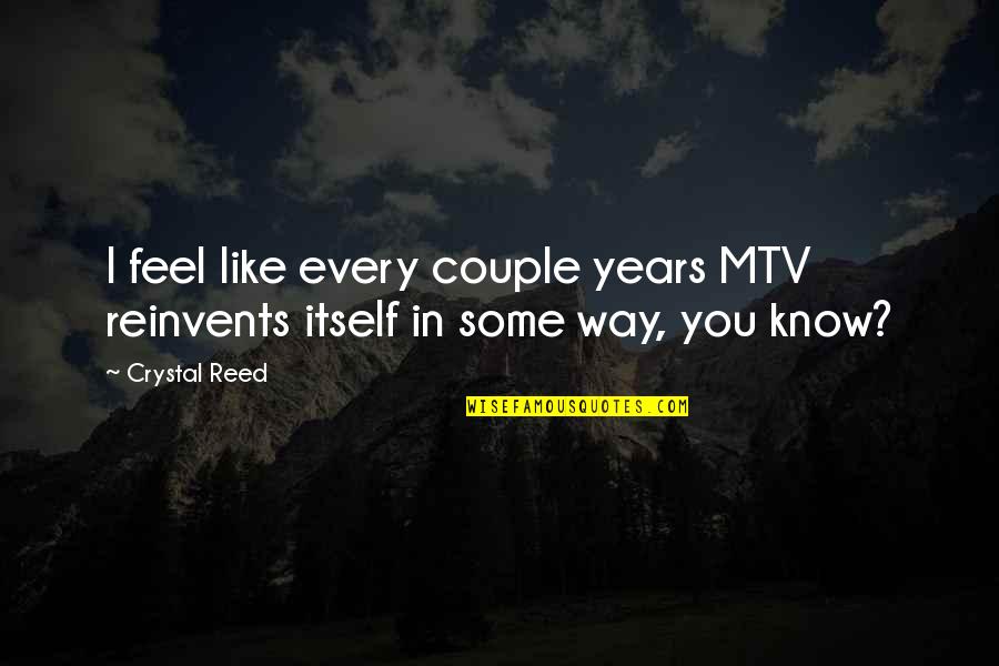 Reinvents Quotes By Crystal Reed: I feel like every couple years MTV reinvents
