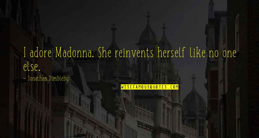 Reinvents Quotes By Jonathan Dimbleby: I adore Madonna. She reinvents herself like no