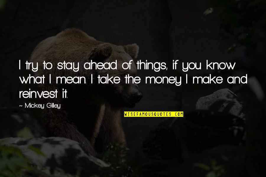 Reinvest Quotes By Mickey Gilley: I try to stay ahead of things, if
