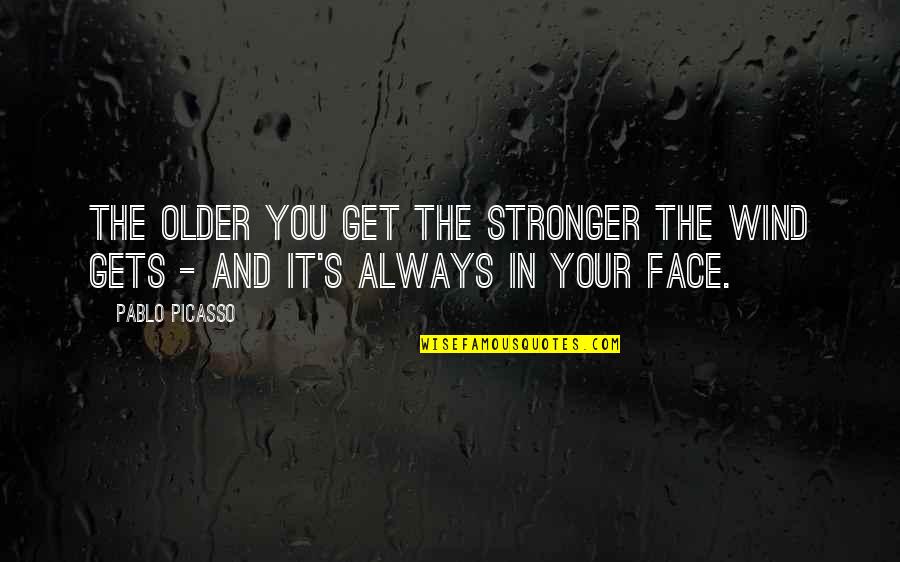 Reinvest Quotes By Pablo Picasso: The older you get the stronger the wind