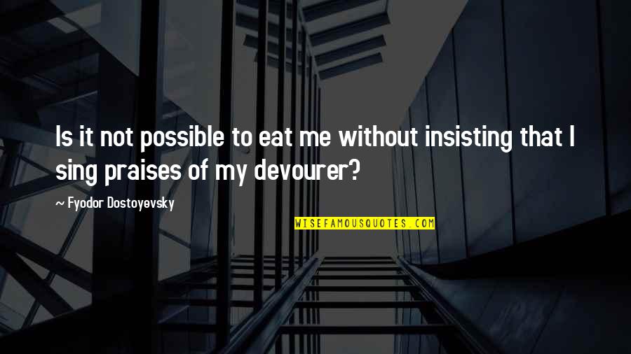 Reinvested Quotes By Fyodor Dostoyevsky: Is it not possible to eat me without