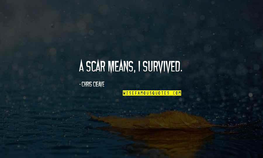 Reinvestigate Quotes By Chris Cleave: A scar means, I survived.