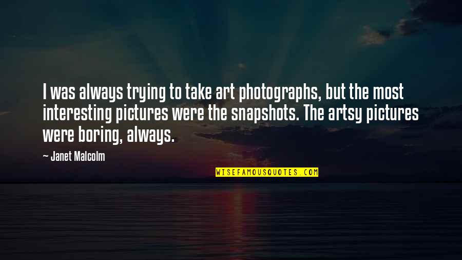 Reinvestigate Quotes By Janet Malcolm: I was always trying to take art photographs,