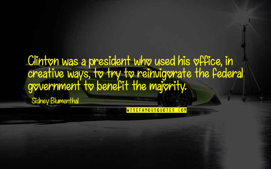 Reinvigorate 7 Quotes By Sidney Blumenthal: Clinton was a president who used his office, Reinvigorate 7 Quotes By Sidney Blumenthal: Clinton was a president who used his office,