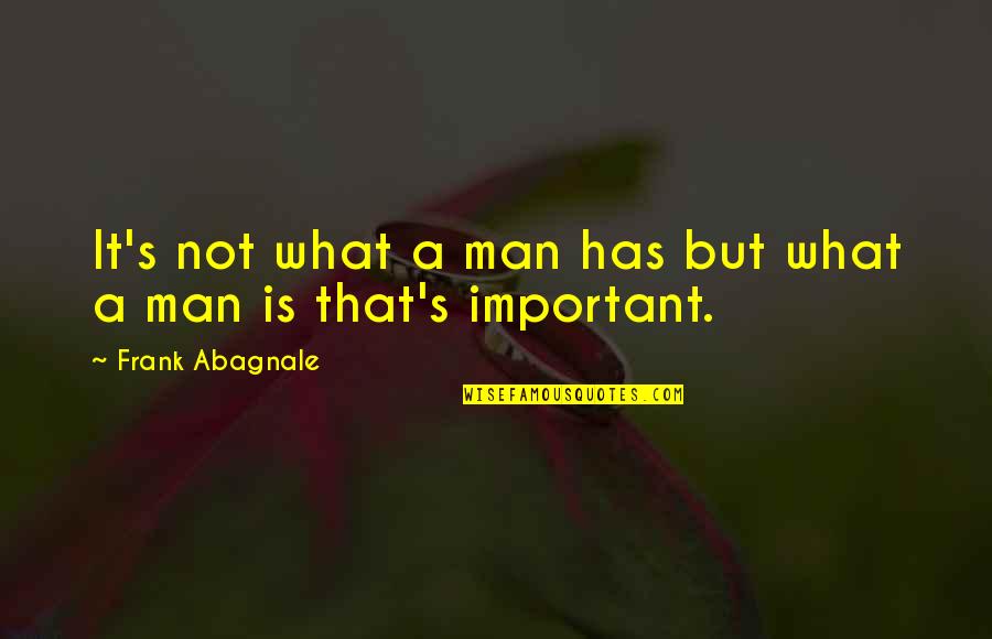 Reinvigorate Means Quotes By Frank Abagnale: It's not what a man has but what Reinvigorate Means Quotes By Frank Abagnale: It's not what a man has but what