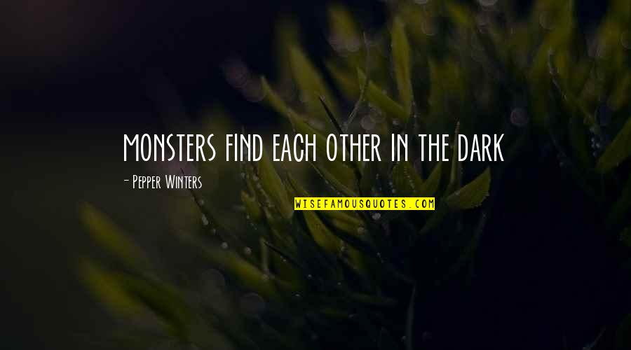 Reinvigorate Means Quotes By Pepper Winters: monsters find each other in the dark Reinvigorate Means Quotes By Pepper Winters: monsters find each other in the dark