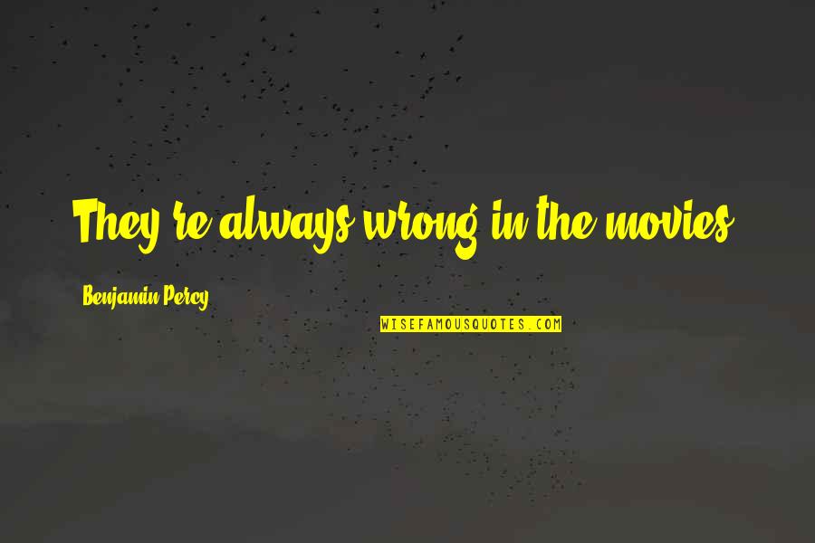 Reinvigorate Synonyms Quotes By Benjamin Percy: They're always wrong in the movies. Reinvigorate Synonyms Quotes By Benjamin Percy: They're always wrong in the movies.