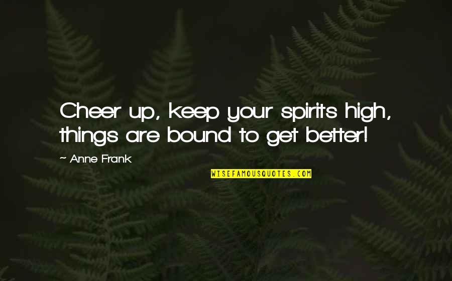 Reinvigorating Human Quotes By Anne Frank: Cheer up, keep your spirits high, things are