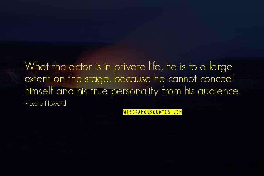Reinvigoration Quotes By Leslie Howard: What the actor is in private life, he Reinvigoration Quotes By Leslie Howard: What the actor is in private life, he