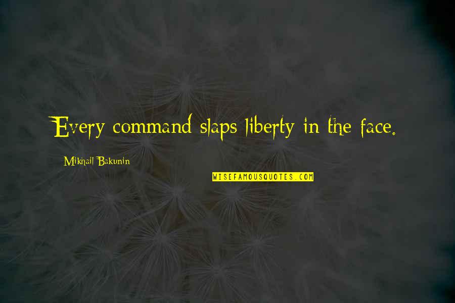 Reinvigoration Quotes By Mikhail Bakunin: Every command slaps liberty in the face. Reinvigoration Quotes By Mikhail Bakunin: Every command slaps liberty in the face.