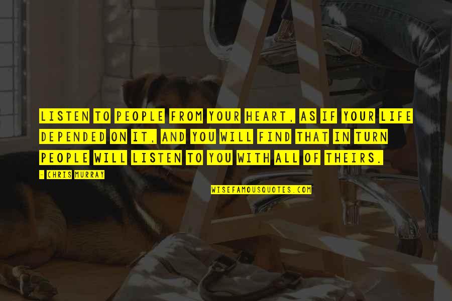 Reischea Mcneil Quotes By Chris Murray: Listen to people from your heart, as if Reischea Mcneil Quotes By Chris Murray: Listen to people from your heart, as if