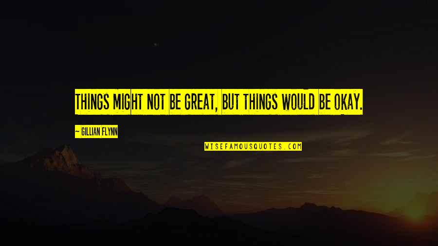 Reischea Mcneil Quotes By Gillian Flynn: Things might not be great, but things would Reischea Mcneil Quotes By Gillian Flynn: Things might not be great, but things would