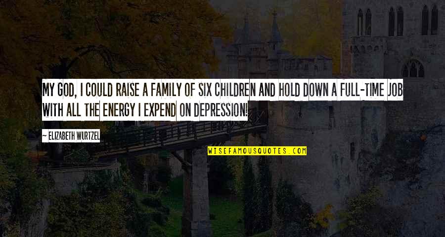 Reischel Family Reunion Quotes By Elizabeth Wurtzel: My God, I could raise a family of Reischel Family Reunion Quotes By Elizabeth Wurtzel: My God, I could raise a family of