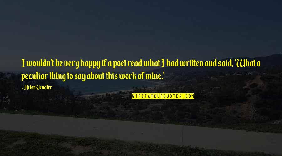 Reiseckbahn Quotes By Helen Vendler: I wouldn't be very happy if a poet Reiseckbahn Quotes By Helen Vendler: I wouldn't be very happy if a poet