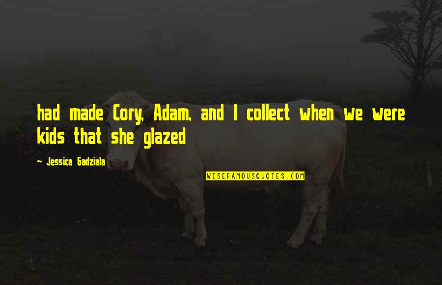 Reisen Quotes By Jessica Gadziala: had made Cory, Adam, and I collect when