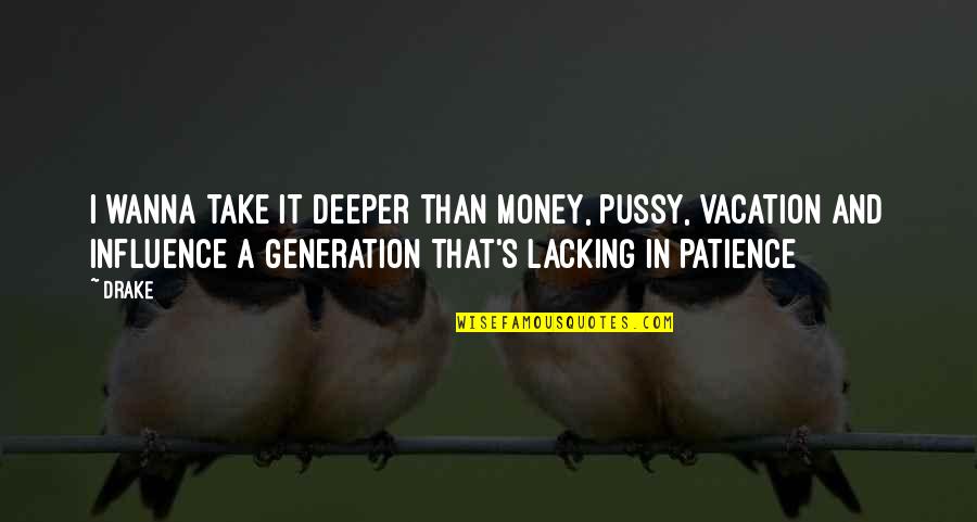 Reisenauer Dermatology Quotes By Drake: I wanna take it deeper than money, pussy,