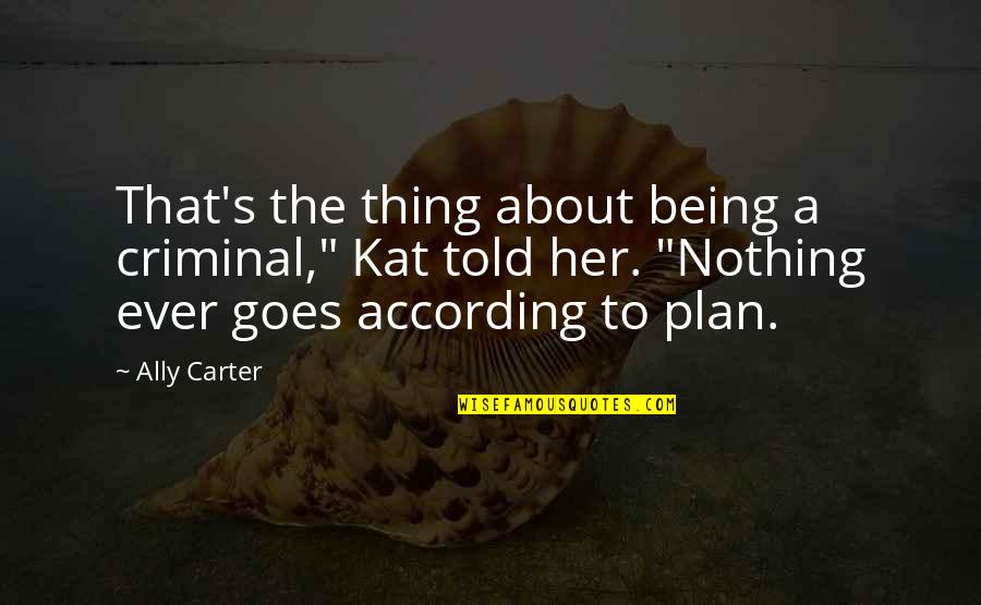 Reisenauer Maui Quotes By Ally Carter: That's the thing about being a criminal," Kat Reisenauer Maui Quotes By Ally Carter: That's the thing about being a criminal," Kat