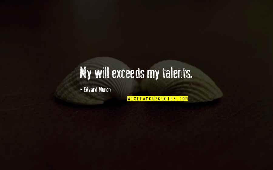 Reisenberg Gail Quotes By Edvard Munch: My will exceeds my talents. Reisenberg Gail Quotes By Edvard Munch: My will exceeds my talents.