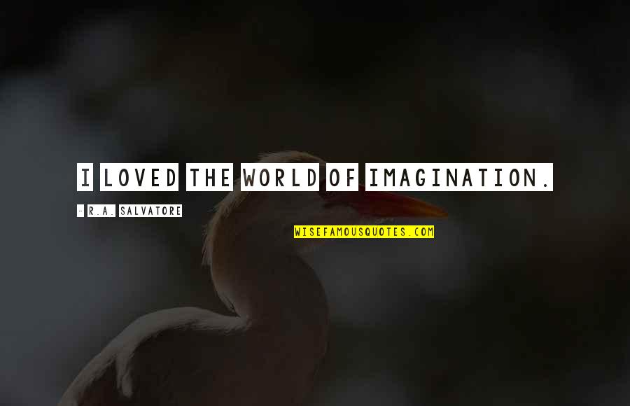 Reisepass Quotes By R.A. Salvatore: I loved the world of imagination. Reisepass Quotes By R.A. Salvatore: I loved the world of imagination.