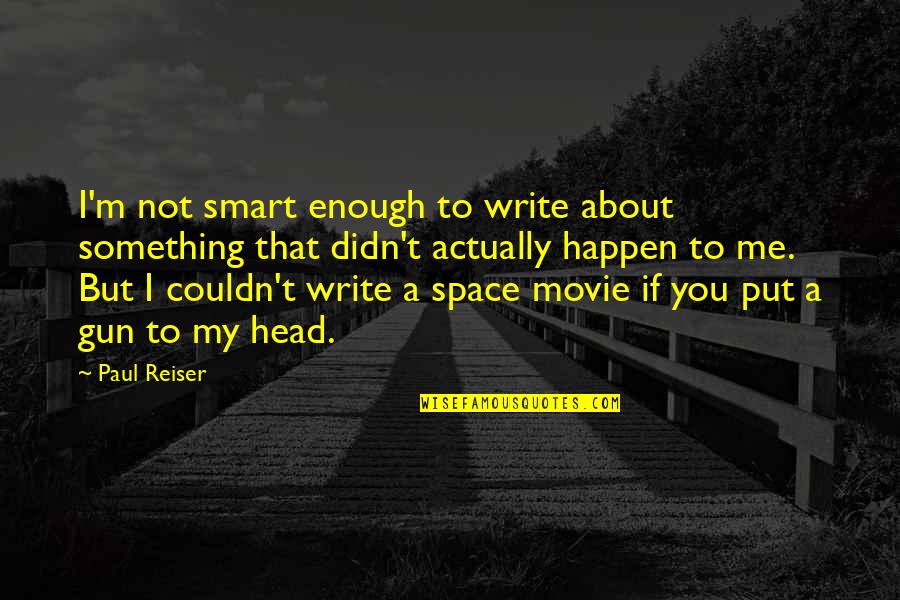 Reiser Quotes By Paul Reiser: I'm not smart enough to write about something