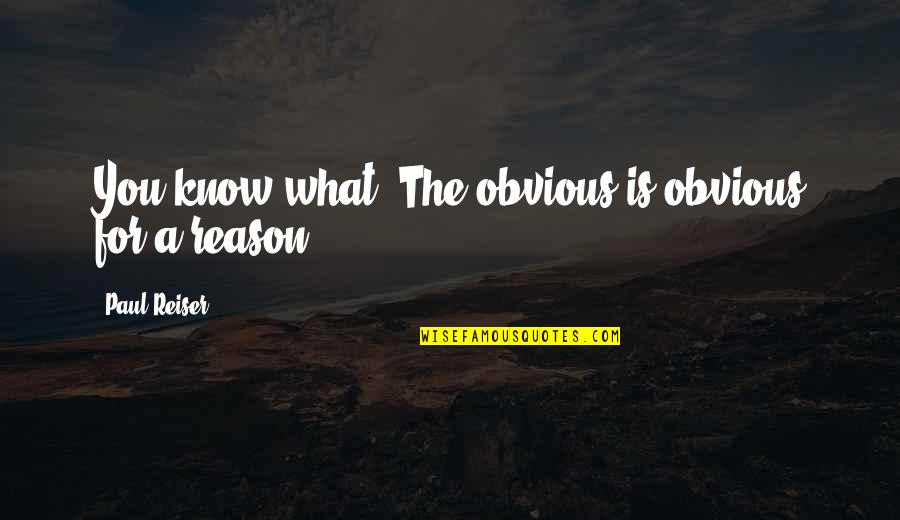 Reiser Quotes By Paul Reiser: You know what? The obvious is obvious for