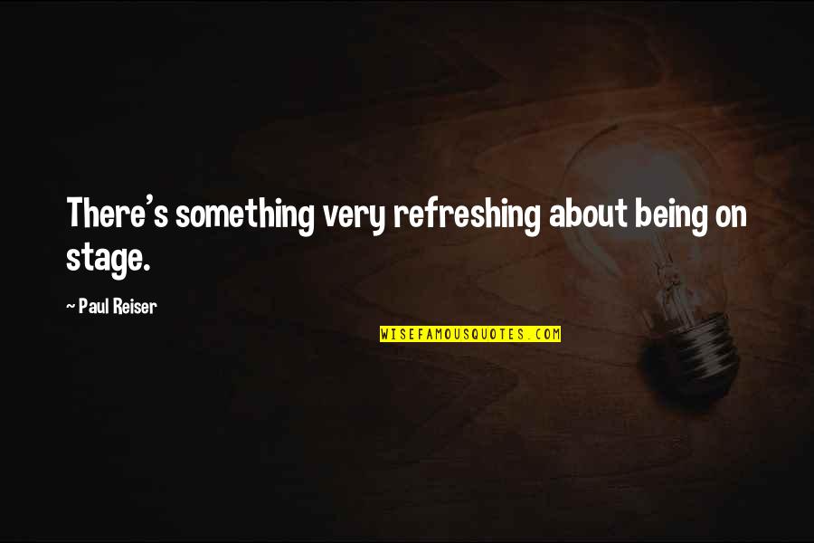 Reiser Quotes By Paul Reiser: There's something very refreshing about being on stage.