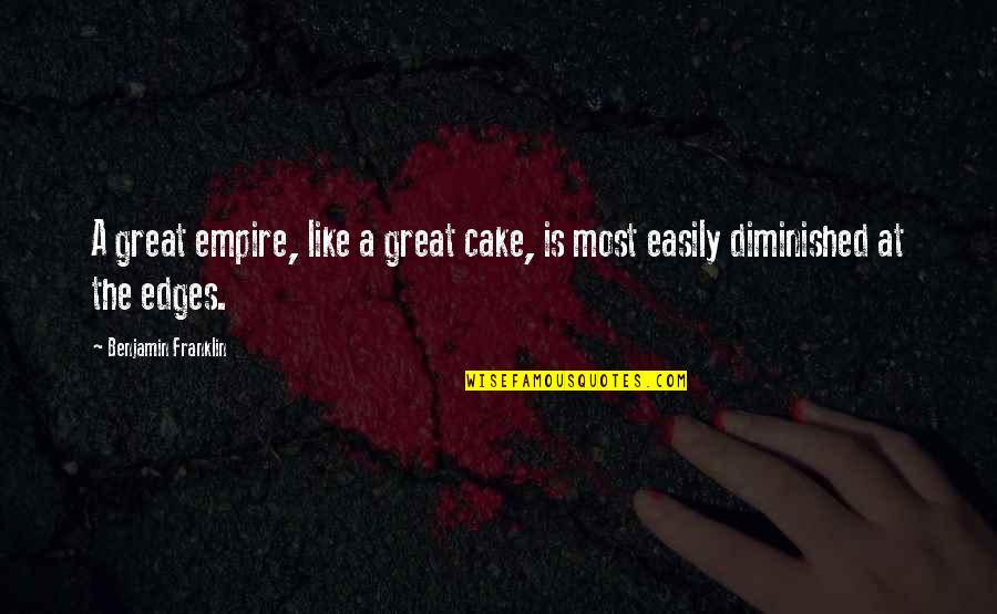 Reisetter Quotes By Benjamin Franklin: A great empire, like a great cake, is