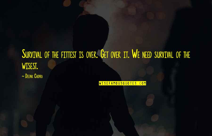 Reisha Forshpan Quotes By Deepak Chopra: Survival of the fittest is over. Get over