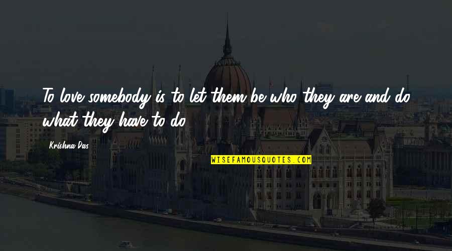 Reisig Seeds Quotes By Krishna Das: To love somebody is to let them be