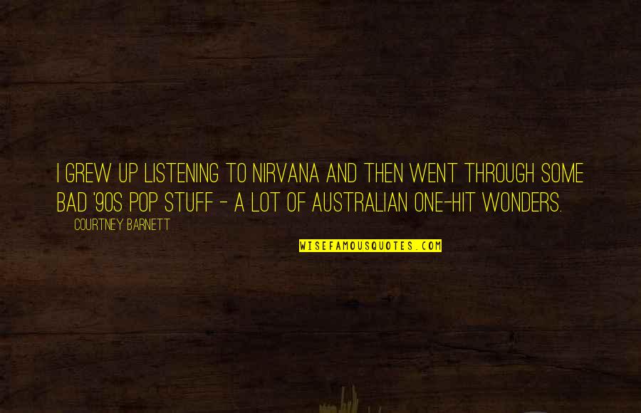 Reisiger Refentse Quotes By Courtney Barnett: I grew up listening to Nirvana and then Reisiger Refentse Quotes By Courtney Barnett: I grew up listening to Nirvana and then