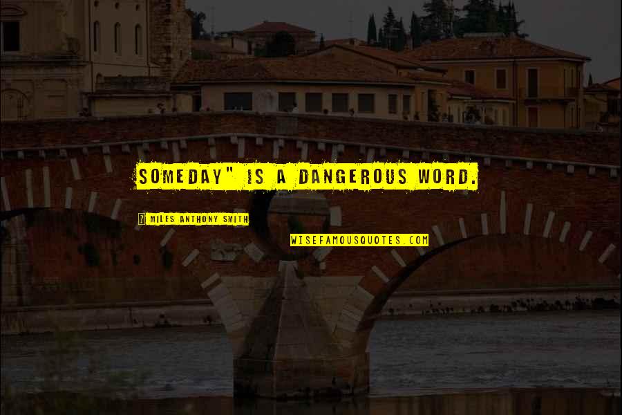 Reisiger Refentse Quotes By Miles Anthony Smith: Someday" is a dangerous word. Reisiger Refentse Quotes By Miles Anthony Smith: Someday" is a dangerous word.