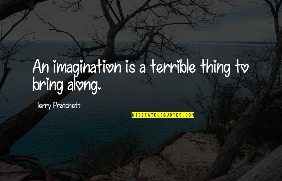 Reisinger Country Quotes By Terry Pratchett: An imagination is a terrible thing to bring Reisinger Country Quotes By Terry Pratchett: An imagination is a terrible thing to bring