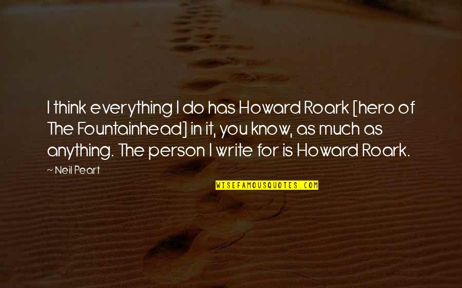 Reisman George Quotes By Neil Peart: I think everything I do has Howard Roark Reisman George Quotes By Neil Peart: I think everything I do has Howard Roark
