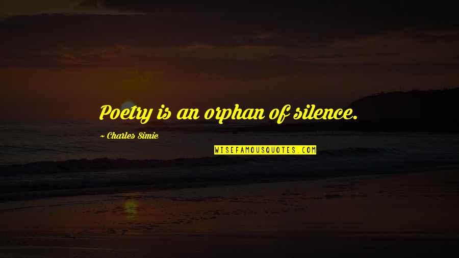 Reisman Peirez Quotes By Charles Simic: Poetry is an orphan of silence.