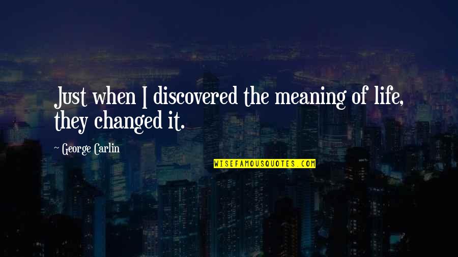 Reismans Sliced Quotes By George Carlin: Just when I discovered the meaning of life,