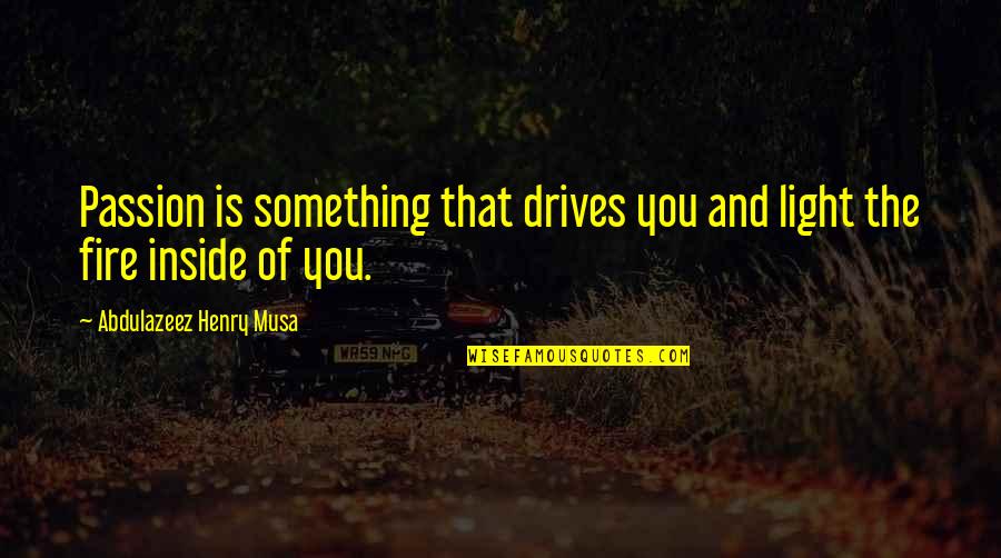 Reissalat Quotes By Abdulazeez Henry Musa: Passion is something that drives you and light Reissalat Quotes By Abdulazeez Henry Musa: Passion is something that drives you and light