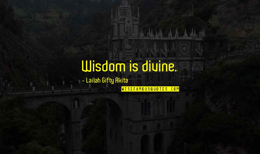 Reisseck Quotes By Lailah Gifty Akita: Wisdom is divine. Reisseck Quotes By Lailah Gifty Akita: Wisdom is divine.