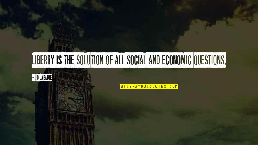 Reisser Quotes By Jo Labadie: Liberty is the solution of all social and