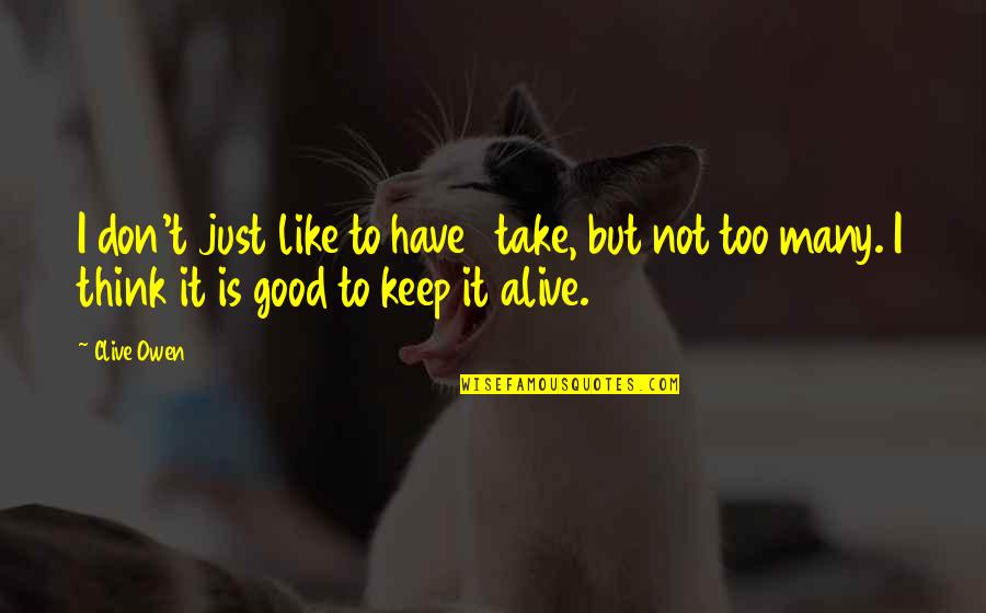 Reissig Builders Quotes By Clive Owen: I don't just like to have 1 take,