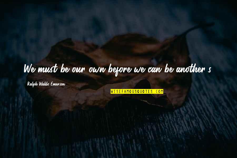 Reissig Builders Quotes By Ralph Waldo Emerson: We must be our own before we can Reissig Builders Quotes By Ralph Waldo Emerson: We must be our own before we can