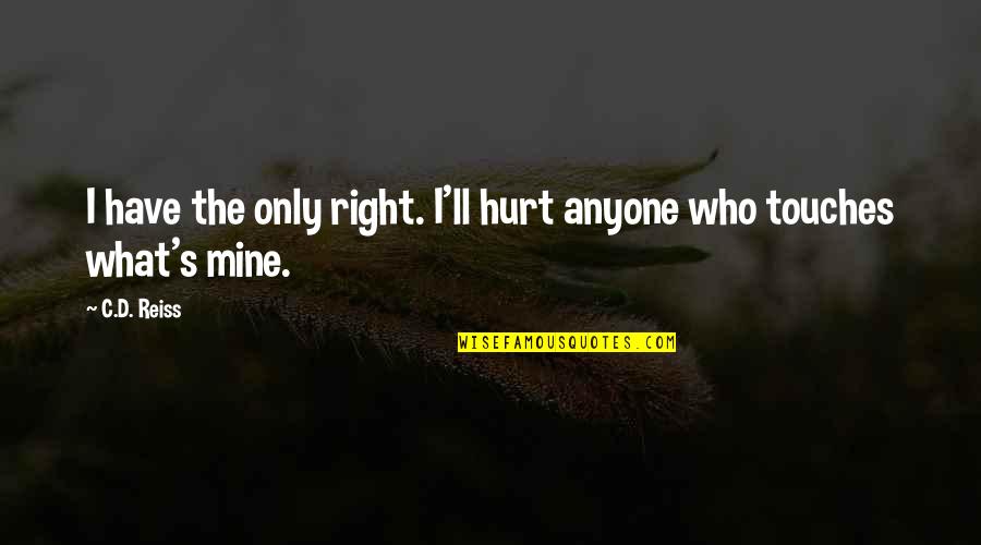 Reiss's Quotes By C.D. Reiss: I have the only right. I'll hurt anyone