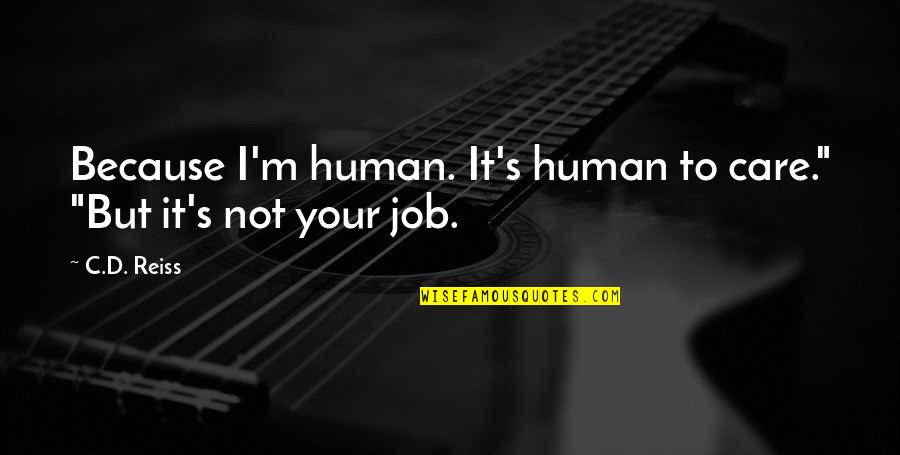 Reiss's Quotes By C.D. Reiss: Because I'm human. It's human to care." "But