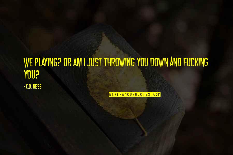 Reiss's Quotes By C.D. Reiss: We playing? Or am I just throwing you