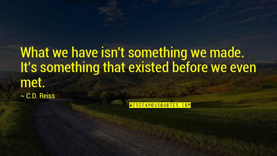 Reiss's Quotes By C.D. Reiss: What we have isn't something we made. It's