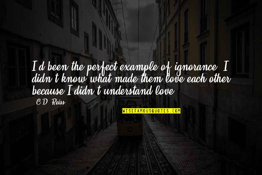 Reiss's Quotes By C.D. Reiss: I'd been the perfect example of ignorance. I