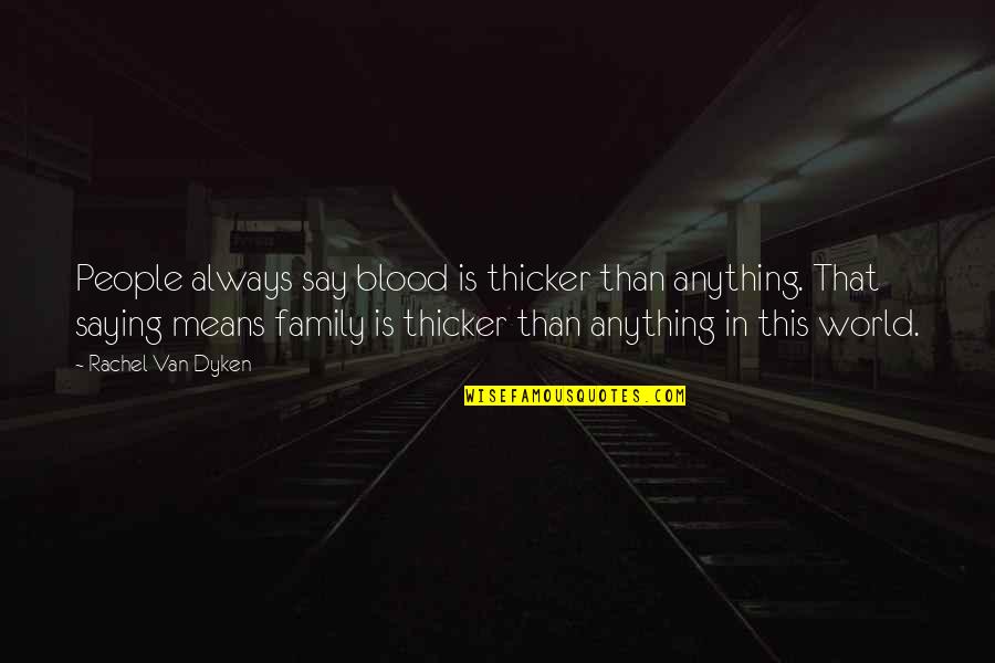 Reissued Quotes By Rachel Van Dyken: People always say blood is thicker than anything. Reissued Quotes By Rachel Van Dyken: People always say blood is thicker than anything.
