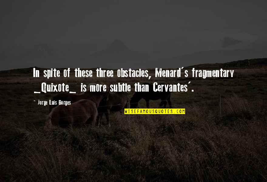 Reissues Of Vintage Quotes By Jorge Luis Borges: In spite of these three obstacles, Menard's fragmentary