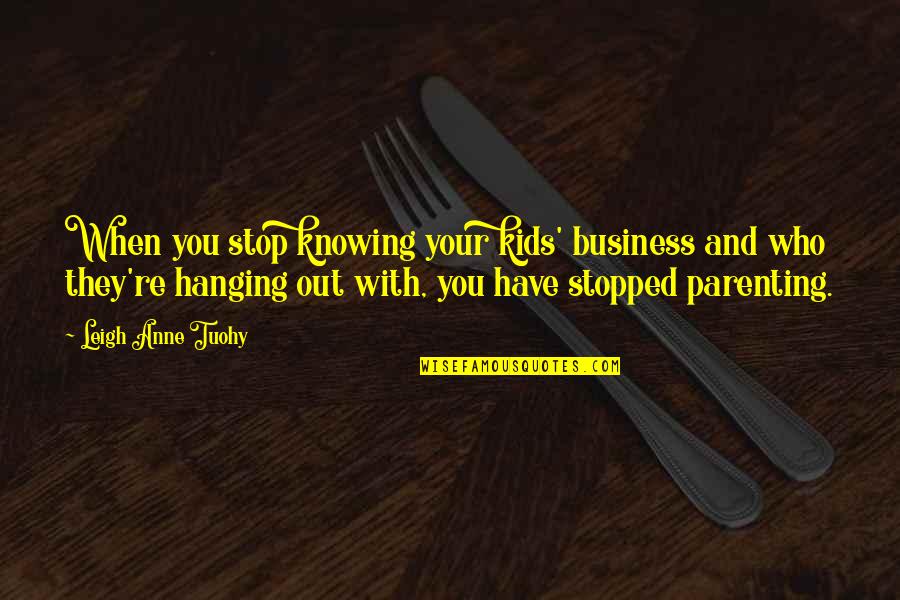Reisswitz Press Quotes By Leigh Anne Tuohy: When you stop knowing your kids' business and Reisswitz Press Quotes By Leigh Anne Tuohy: When you stop knowing your kids' business and